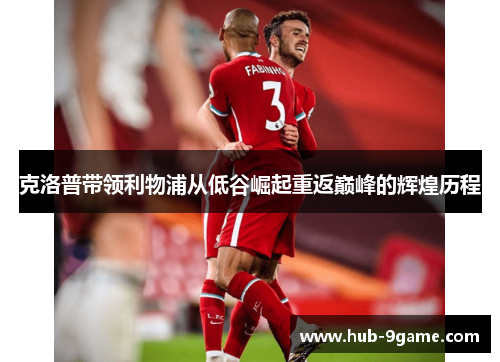 克洛普带领利物浦从低谷崛起重返巅峰的辉煌历程