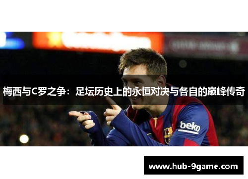 梅西与C罗之争：足坛历史上的永恒对决与各自的巅峰传奇