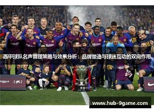 西甲球队名声管理策略与效果分析：品牌塑造与球迷互动的双向作用