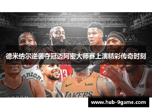 德米纳尔逆袭夺冠迈阿密大师赛上演精彩传奇时刻