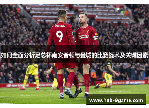 如何全面分析足总杯南安普顿与曼城的比赛战术及关键因素