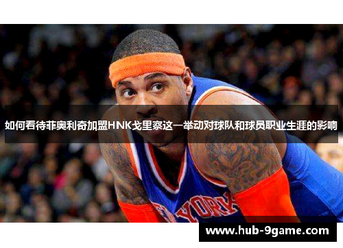 如何看待菲奥利奇加盟HNK戈里察这一举动对球队和球员职业生涯的影响