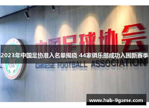 2023年中国足协准入名单揭晓 44家俱乐部成功入围新赛季