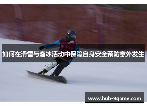 如何在滑雪与溜冰活动中保障自身安全预防意外发生