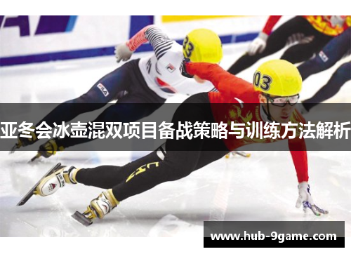 亚冬会冰壶混双项目备战策略与训练方法解析