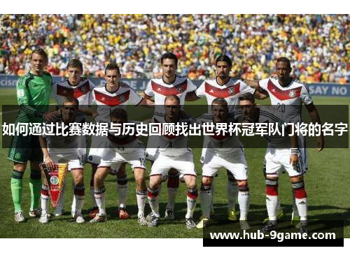 如何通过比赛数据与历史回顾找出世界杯冠军队门将的名字