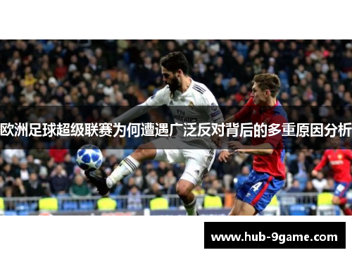欧洲足球超级联赛为何遭遇广泛反对背后的多重原因分析