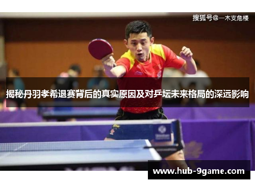 揭秘丹羽孝希退赛背后的真实原因及对乒坛未来格局的深远影响