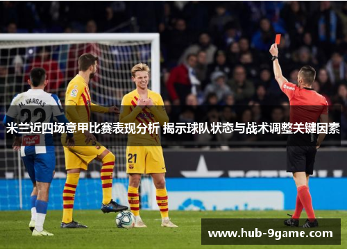 米兰近四场意甲比赛表现分析 揭示球队状态与战术调整关键因素