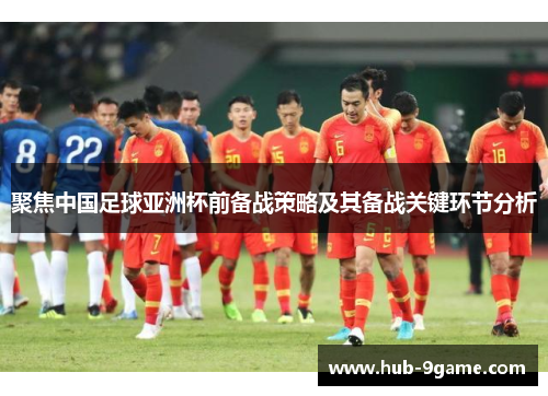 聚焦中国足球亚洲杯前备战策略及其备战关键环节分析