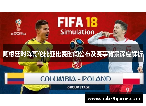阿根廷对阵哥伦比亚比赛时间公布及赛事背景深度解析
