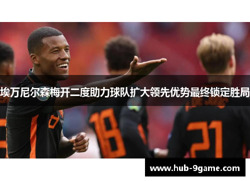 埃万尼尔森梅开二度助力球队扩大领先优势最终锁定胜局 埃万尼尔森梅开二度助力球队扩大领先优势最终锁定胜局