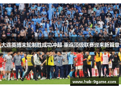 大连英博末轮制胜成功冲超 重返顶级联赛迎来新篇章