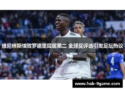 维尼修斯惜败罗德里屈居第二 金球奖评选引发足坛热议